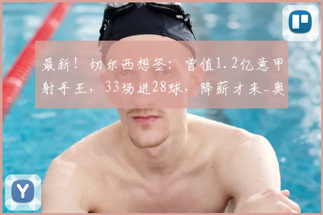 最新！切尔西想签：曾值1.2亿意甲射手王，33场进28球，降薪才来_奥斯_梅恩_欧冠
