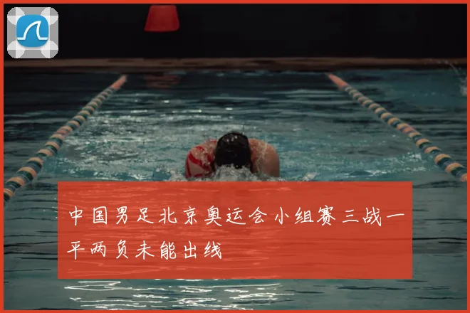 中国男足北京奥运会小组赛三战一平两负未能出线