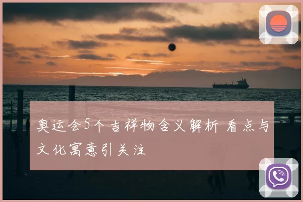 奥运会5个吉祥物含义解析 看点与文化寓意引关注