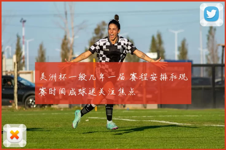 美洲杯一般几年一届 赛程安排和观赛时间成球迷关注焦点