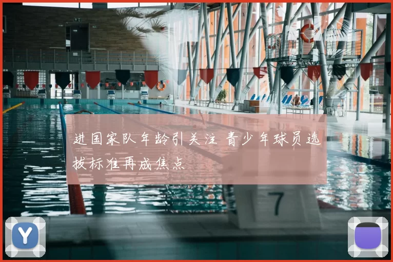 进国家队年龄引关注 青少年球员选拔标准再成焦点