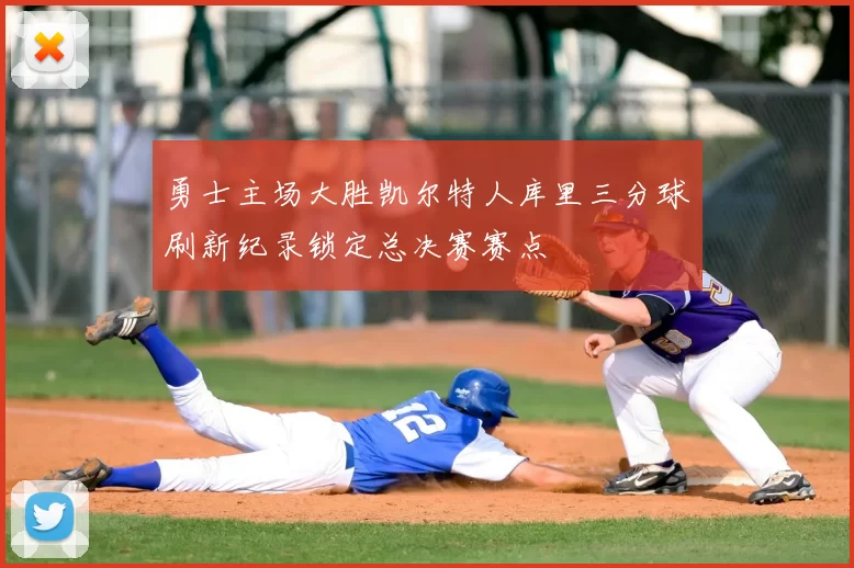勇士主场大胜凯尔特人库里三分球刷新纪录锁定总决赛赛点