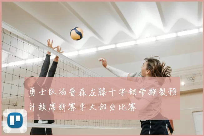 勇士队汤普森左膝十字韧带撕裂预计缺席新赛季大部分比赛