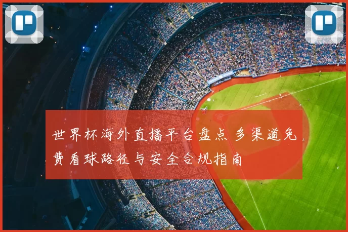 世界杯海外直播平台盘点 多渠道免费看球路径与安全合规指南