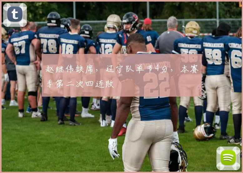 赵继伟缺席，辽宁队单节4分，本赛季第二次四连败