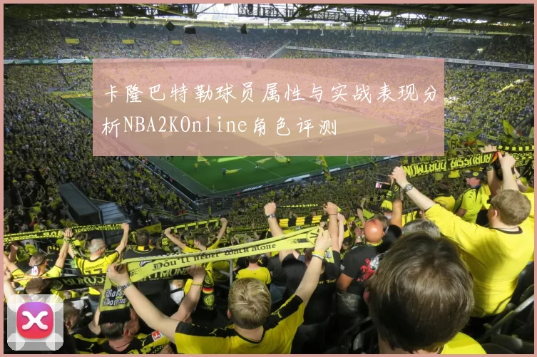 卡隆巴特勒球员属性与实战表现分析NBA2KOnline角色评测
